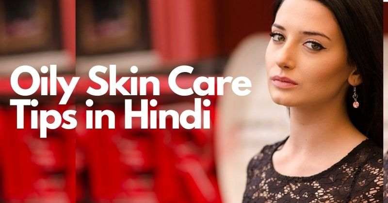 Oily Skin Care Tips In Hindi