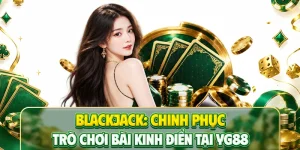 Blackjack: Chinh Phục Trò Chơi Bài Kinh Điển Tại YG88