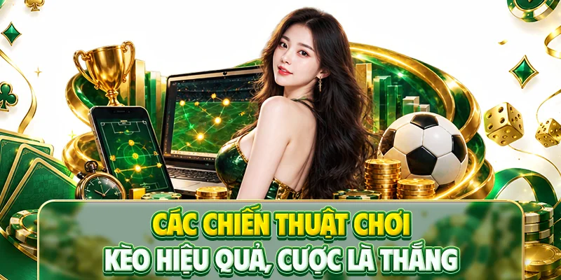 Các chiến thuật chơi kèo hiệu quả, cược là thắng