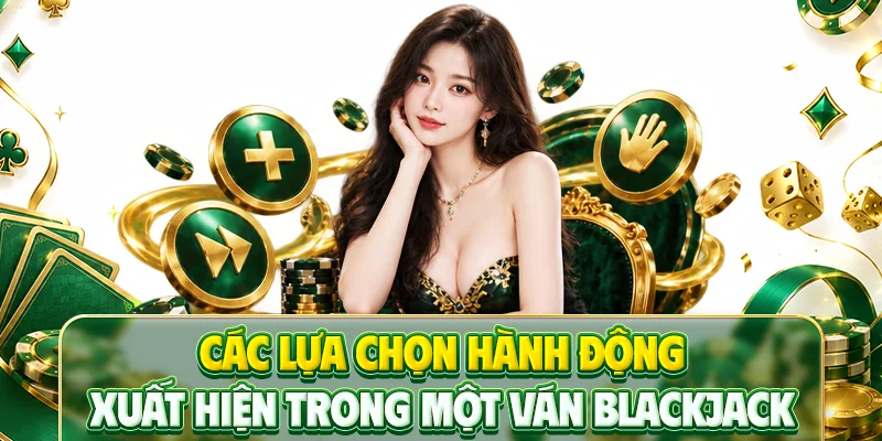 Các lựa chọn hành động xuất hiện trong một ván Blackjack