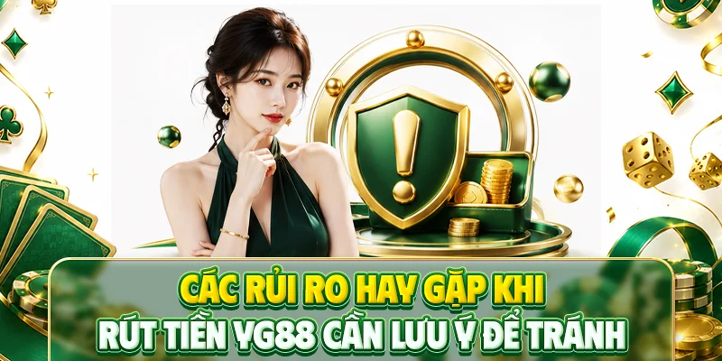 Các rủi ro hay gặp khi rút tiền YG88 cần lưu ý để tránh