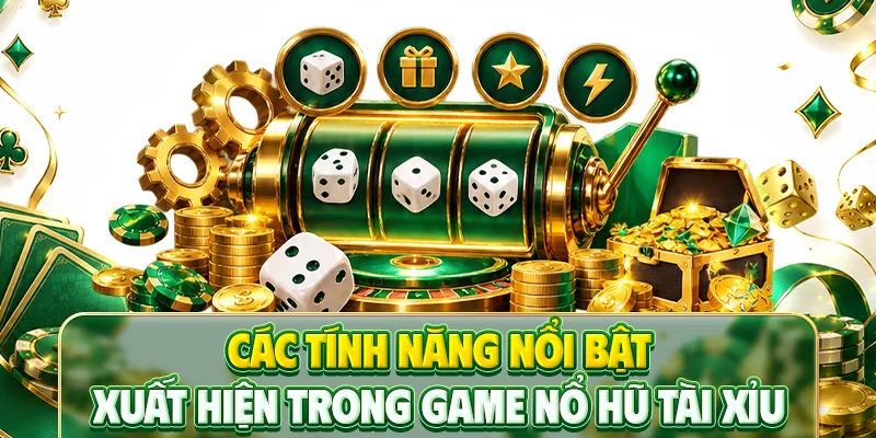 Các tính năng nổi bật xuất hiện trong game nổ hũ tài xỉu