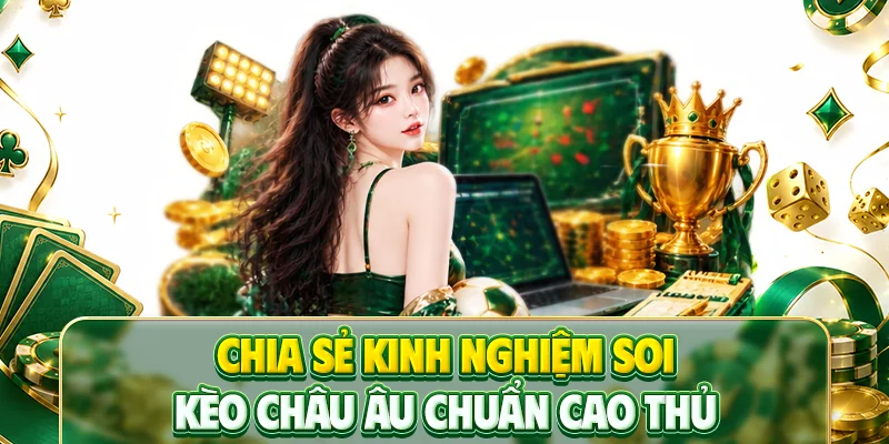 Chia sẻ kinh nghiệm soi kèo Châu Âu chuẩn cao thủ