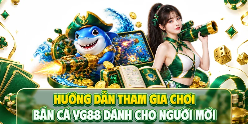 Hướng dẫn tham gia chơi bắn cá YG88 dành cho người mới