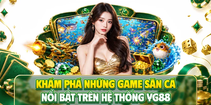 Khám phá những game săn cá nổi bật trên hệ thống YG88