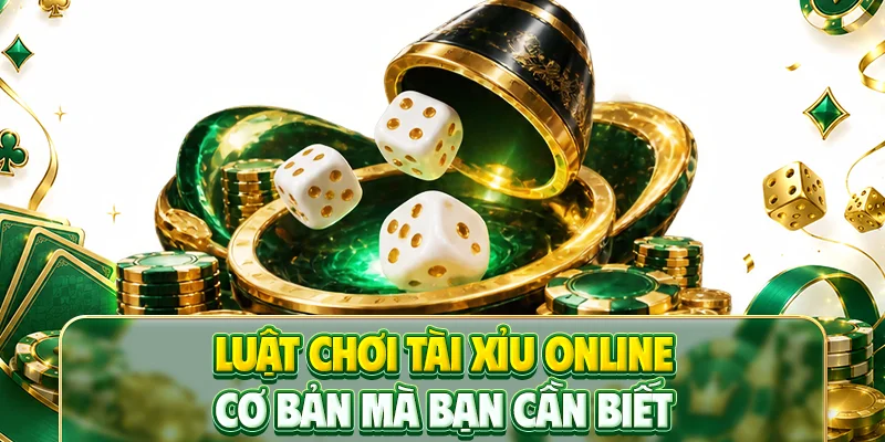 Luật chơi tài xỉu online cơ bản mà bạn cần biết