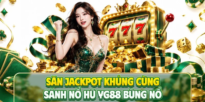 Săn jackpot khủng cùng sảnh nổ hũ YG88 bùng nổ