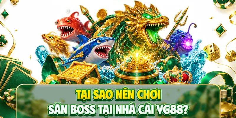 Tại sao nên chơi săn boss tại nhà cái YG88?