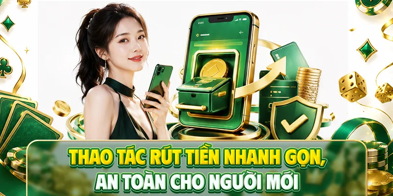 Thao tác rút tiền nhanh gọn, an toàn cho người mới