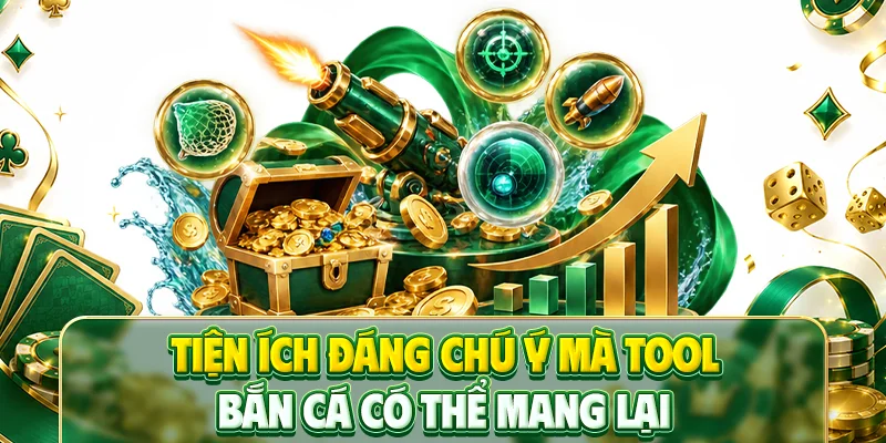 Tiện ích đáng chú ý mà tool bắn cá có thể mang lại