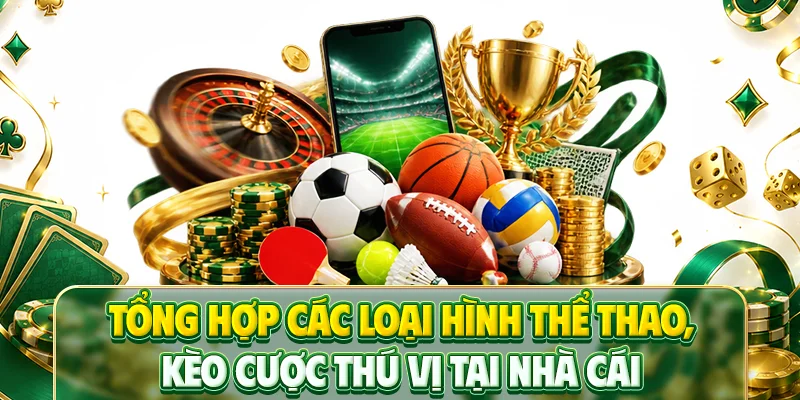 Tổng hợp các loại hình thể thao, kèo cược thú vị tại nhà cái