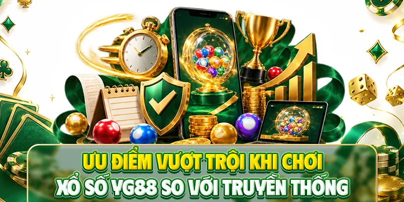 Ưu điểm vượt trội khi chơi xổ số YG88 so với truyền thống